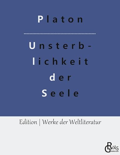 Die Unsterblichkeit der Seele: Platons Dialog mit Phaidon (Edition Werke der Weltliteratur) von Gröls Verlag